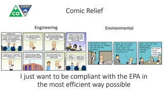 Engineering Environmental
Comic Relief
I just want to be compliant with the EPA in
the most efficient way possible
 