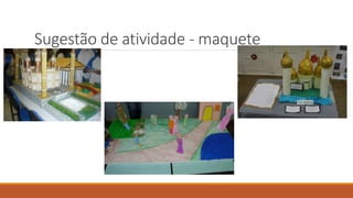 Sugestão de atividade - maquete
 
