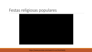 Festas religiosas populares
https://www.youtube.com/watch?v=uo1TeUP3AZQ
 