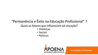 “Permanência e Êxito na Educação Profissional” ?
Quais os fatores que influenciam tal situação?
• Históricas
• Sociais
• Políticas
 