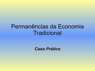 Permanências da Economia Tradicional Caso Prático 