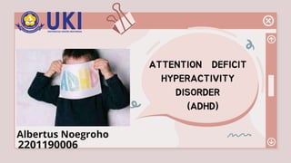 ATTENTION DEFICIT
HYPERACTIVITY
DISORDER
(ADHD)
Albertus Noegroho
2201190006
 