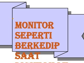 

Monitor
seperti
berkedip
saat

 