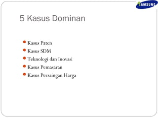 5 Kasus Dominan 
Kasus Paten 
Kasus SDM 
Teknologi dan Inovasi 
Kasus Pemasaran 
Kasus Persaingan Harga 
 