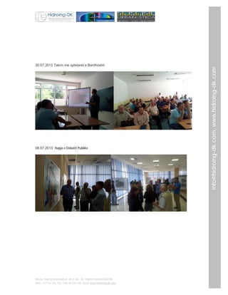 08.07.2013 Hapja e Debatit Publike

Adresa: Bajram Kelmendi str. Nr35, loc. 28, 10000 Prishtinë,KOSOVË
Mob: +377 44 276 734; +386 49 276 734; Email: info@hidroing-dk.com,

info@hidroing-dk.com, www.hidroing-dk.com

30.07.2013 Takim me qytetaret e Bardhoshit

 