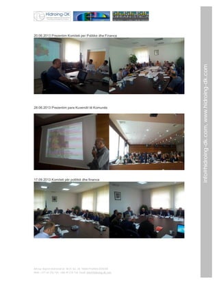 28.06.2013 Prezentim para Kuvendit të Komunës

17.09.2013 Komiteti për politikë dhe financa

Adresa: Bajram Kelmendi str. Nr35, loc. 28, 10000 Prishtinë,KOSOVË
Mob: +377 44 276 734; +386 49 276 734; Email: info@hidroing-dk.com,

info@hidroing-dk.com, www.hidroing-dk.com

20.06.2013 Prezentim Komiteti per Politike dhe Financa

 
