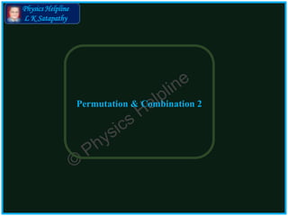 Physics Helpline
L K Satapathy
Permutation & Combination 2