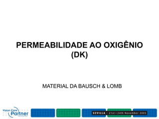 PERMEABILIDADE AO OXIGÊNIO
(DK)
MATERIAL DA BAUSCH & LOMB
 