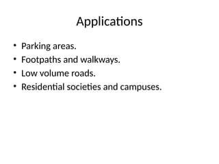 Applications
• Parking areas.
• Footpaths and walkways.
• Low volume roads.
• Residential societies and campuses.
 