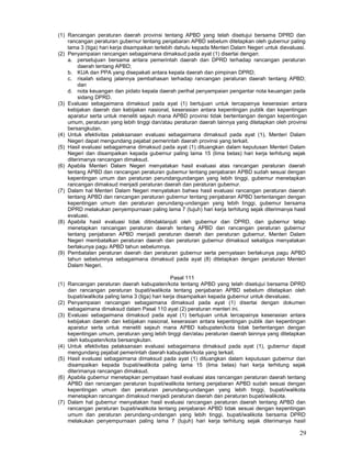 29
(1) Rancangan peraturan daerah provinsi tentang APBD yang telah disetujui bersama DPRD dan
rancangan peraturan gubernur tentang penjabaran APBD sebelum ditetapkan oleh gubernur paling
lama 3 (tiga) hari kerja disampaikan terlebih dahulu kepada Menteri Dalam Negeri untuk dievaluasi.
(2) Penyampaian rancangan sebagaimana dimaksud pada ayat (1) disertai dengan:
a. persetujuan bersama antara pemerintah daerah dan DPRD terhadap rancangan peraturan
daerah tentang APBD;
b. KUA dan PPA yang disepakati antara kepala daerah dan pimpinan DPRD;
c. risalah sidang jalannya pembahasan terhadap rancangan peraturan daerah tentang APBD;
dan
d. nota keuangan dan pidato kepala daerah perihal penyampaian pengantar nota keuangan pada
sidang DPRD.
(3) Evaluasi sebagaimana dimaksud pada ayat (1) bertujuan untuk tercapainya keserasian antara
kebijakan daerah dan kebijakan nasional, keserasian antara kepentingan publik dan kepentingan
aparatur serta untuk meneliti sejauh mana APBD provinsi tidak bertentangan dengan kepentingan
umum, peraturan yang lebih tinggi dan/atau peraturan daerah lainnya yang ditetapkan oleh provinsi
bersangkutan.
(4) Untuk efektivitas pelaksanaan evaluasi sebagaimana dimaksud pada ayat (1), Menteri Dalam
Negeri dapat mengundang pejabat pemerintah daerah provinsi yang terkait.
(5) Hasil evaluasi sebagaimana dimaksud pada ayat (1) dituangkan dalam keputusan Menteri Dalam
Negeri dan disampaikan kepada gubernur paling lama 15 (lima betas) hari kerja terhitung sejak
diterimanya rancangan dimaksud.
(6) Apabila Menteri Dalam Negeri menyatakan hasil evaluasi atas rancangan peraturan daerah
tentang APBD dan rancangan peraturan gubemur tentang penjabaran APBD sudah sesuai dengan
kepentingan umum dan peraturan perundangundangan yang lebih tinggi, gubernur menetapkan
rancangan dimaksud menjadi peraturan daerah dan peraturan gubemur.
(7) Dalam hal Menteri Dalam Negeri menyatakan bahwa hasil evaluasi rancangan peraturan daerah
tentang APBD dan rancangan peraturan gubernur tentang penjabaran APBD bertentangan dengan
kepentingan umum dan peraturan perundang-undangan yang lebih tinggi, gubemur bersama
DPRD melakukan penyempurnaan paling lama 7 (tujuh) hari kerja terhitung sejak diterimanya hasil
evaluasi.
(8) Apabila hasil evaluasi tidak ditindaklanjuti oleh gubernur dan DPRD, dan gubernur tetap
menetapkan rancangan peraturan daerah tentang APBD dan rancangan peraturan gubernur
tentang penjabaran APBD menjadi peraturan daerah dan peraturan gubernur, Menteri Dalam
Negeri membatalkan peraturan daerah dan peraturan gubernur dimaksud sekaligus menyatakan
berlakunya pagu APBD tahun sebelumnya.
(9) Pembatalan peraturan daerah dan peraturan gubernur serta pernyataan berlakunya pagu APBD
tahun sebelumnya sebagaimana dimaksud pada ayat (8) ditetapkan dengan peraturan Menteri
Dalam Negeri.
Pasal 111
(1) Rancangan peraturan daerah kabupaten/kota tentang APBD yang telah disetujui bersama DPRD
dan rancangan peraturan bupati/walikota tentang penjabaran APBD sebelum ditetapkan oleh
bupati/walikota paling lama 3 (tiga) hari kerja disampaikan kepada gubernur untuk dievaluasi.
(2) Penyampaian rancangan sebagaimana dimaksud pada ayat (1) disertai dengan dokumen
sebagaimana dimaksud dalam Pasal 110 ayat (2) peraturan menteri ini.
(3) Evaluasi sebagaimana dimaksud pada ayat (1) bertujuan untuk tercapainya keserasian antara
kebijakan daerah dan kebijakan nasional, keserasian antara kepentingan publik dan kepentingan
aparatur serta untuk meneliti sejauh mana APBD kabupaten/kota tidak bertentangan dengan
kepentingan umum, peraturan yang lebih tinggi dan/atau peraturan daerah lainnya yang ditetapkan
oleh kabupaten/kota bersangkutan.
(4) Untuk efektivitas pelaksanaan evaluasi sebagaimana dimaksud pada ayat (1), gubernur dapat
mengundang pejabat pemerintah daerah kabupaten/kota yang terkait.
(5) Hasil evaluasi sebagaimana dimaksud pada ayat (1) dituangkan dalam keputusan gubernur dan
disampaikan kepada bupati/walikota paling lama 15 (lima belas) hari kerja terhitung sejak
diterimanya rancangan dimaksud.
(6) Apabila gubernur menetapkan pernyataan hasil evaluasi atas rancangan peraturan daerah tentang
APBD dan rancangan peraturan bupati/walikota tentang penjabaran APBD sudah sesuai dengan
kepentingan umum dan peraturan perundang-undangan yang lebih tinggi, bupati/walikota
menetapkan rancangan dimaksud menjadi peraturan daerah dan peraturan bupati/walikota.
(7) Dalam hal gubernur menyatakan hasil evaluasi rancangan peraturan daerah tentang APBD dan
rancangan peraturan bupati/walikota tentang penjabaran APBD tidak sesuai dengan kepentingan
umum dan peraturan perundang-undangan yang lebih tinggi, bupati/walikota bersama DPRD
melakukan penyempurnaan paling lama 7 (tujuh) hari kerja terhitung sejak diterimanya hasil
 