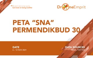 PETA “SNA”
PERMENDIKBUD 30
DATE
6 – 12 NOV 2021
DATA SOURCES
NEWS, TWITTER
We don’t claim to be neutral,
but insist on being truthful
“
 