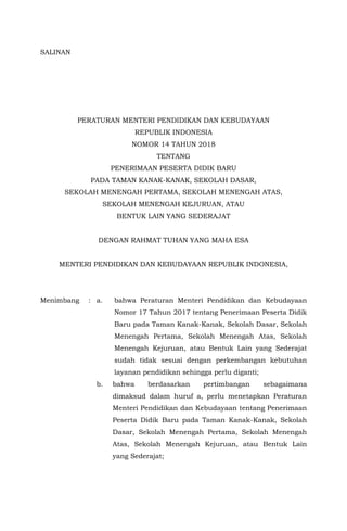 SALINAN
PERATURAN MENTERI PENDIDIKAN DAN KEBUDAYAAN
REPUBLIK INDONESIA
NOMOR 14 TAHUN 2018
TENTANG
PENERIMAAN PESERTA DIDI...
