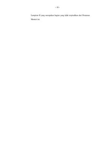 - 10 -
Lampiran II yang merupakan bagian yang tidak terpisahkan dari Peraturan 
Menteri ini.
 