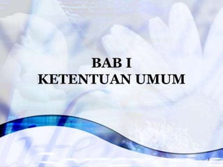 BAB I
KETENTUAN UMUM
3
 
