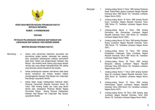 Mengingat :   1.   Undang-undang Nomor 5 Tahun 1960 tentang Peraturan
                                                                                                  Dasar Pokok-Pokok Agraria (Lembaran Negara Republik
                                                                                                  Indonesia tahun 1960 Nomor 104, Tambahan Lembaran
                                                                                                  Negara Nomor 2043);
                                                                                             2.   Undang-undang Nomor 16 Tahun 1985 tentang Rumah
                                                                                                  Susun (Lembaran Negara Republik Indonesia Tahun
        PERATURAN MENTERI NEGARA PERUMAHAN RAKYAT                                                 1985 Nomor 75, Tambahan Lembaran Negara Nomor
                    REPUBLIK INDONESIA                                                            3318);
                       NOMOR : 31/PERMEN/M/2006                                              3.   Undang-undang Nomor 4 Tahun 1992 tentang
                                                                                                  Perumahan dan Permukiman (Lembaran Negara
                                TENTANG                                                           Republik Indonesia Tahun 1992 Nomor 23, Tambahan
                                                                                                  Lembaran Negara Nomor 3469 );
      PETUNJUK PELAKSANAAN KAWASAN SIAP BANGUN DAN                                           4.   Undang-undang Nomor 24 Tahun 1992 tentang Penataan
        LINGKUNGAN SIAP BANGUN YANG BERDIRI SENDIRI                                               Ruang (Lembaran Negara Republik Indonesia Tahun
                                                                                                  1992 Nomor 115, Tambahan Lembaran Negara Nomor
                   MENTERI NEGARA PERUMAH RAKYAT,                                                 3501);
                                                                                             5.   Undang-undang Nomor 23 Tahun 1997 tentang
Menimbang :   a.      bahwa untuk pemenuhan kebutuhan perumahan dan                               Pengelolaan Lingkungan Hidup (Lembaran Negara
                      permukiman jangka pendek, menengah dan panjang,                             Republik Indonesia Tahun 1997 Nomor 68, Tambahan
                      perlu diusahakan pembangunan kawasan permukiman                             Lembaran Negara Nomor 3699);
                      skala besar melalui pola pengembangan Kawasan Siap                     6.   Undang-undang Nomor 28 Tahun 2002 tentang
                      Bangun dan kaveling tanah matang yang sesuai dengan                         Bangunan Gedung (Lembaran Negara Republik
                      rencana tata ruang wilayah Kabupaten/Kota/ DKI Jakarta                      Indonesia Tahun 2002 Nomor 134, Tambahan Lembaran
                      yang terencana secara menyeluruh dan terpadu;                               Negara Nomor 4247);
              b.      bahwa pembangunan kawasan permukiman skala besar                       7.   Undang-undang Nomor 7 Tahun 2004 tentang Sumber
                      secara menyeluruh dan terpadu tersebut meliputi                             Daya Air (Lembaran Negara Republik Indonesia Tahun
                      penyelenggaraan Kawasan Siap Bangun dan Lingkungan                          2004 Nomor 32, Tambahan Lembaran Negara Nomor
                      Siap Bangun yang Berdiri Sendiri;                                           4377);
              c.      bahwa dalam rangka melaksanakan ketentuan dalam                        8.   Undang-undang Nomor 32 Tahun 2004 tentang
                      Peraturan Pemerintah Republik Indonesia Nomor 80                            Pemerintahan Daerah (Lembaran Negara Republik
                      Tahun 1999 Tentang Kasiba dan Lisiba yang Berdiri                           Indonesia Tahun 2004 Nomor 125, Tambahan Lembaran
                      Sendiri perlu menetapkan Peraturan Menteri Negara                           Negara Nomor 4437);
                      Perumahan Rakyat tentang Petunjuk Pelaksanaan
                      Kawasan Siap Bangun dan Lingkungan Siap Bangun                         9.   Undang-undang Nomor 38 Tahun 2004 tentang Jalan
                      yang Berdiri Sendiri;                                                       (Lembaran Negara Republik Indonesia Tahun 2004
                                                                                                  Nomor 132, Tambahan Lembaran Negara Nomor 4444);


                                                                           1                                                                        2
 