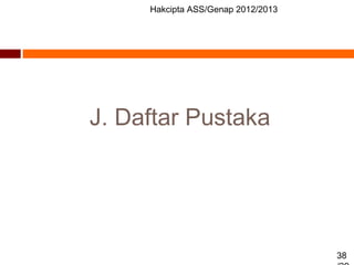 Hakcipta ASS/Genap 2012/2013
38
J. Daftar Pustaka
 
