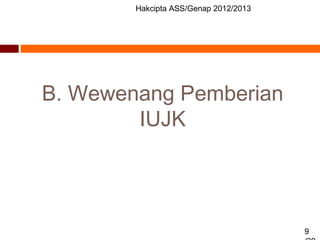 Hakcipta ASS/Genap 2012/2013
9
B. Wewenang Pemberian
IUJK
 