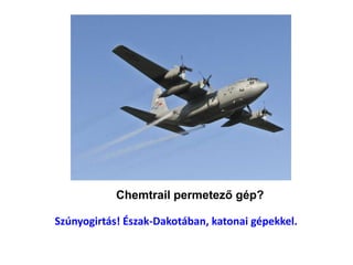 Chemtrail permetező gép?
Szúnyogirtás! Észak-Dakotában, katonai gépekkel.
 