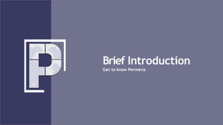 Brief Introduction
Get to know Permeva
 