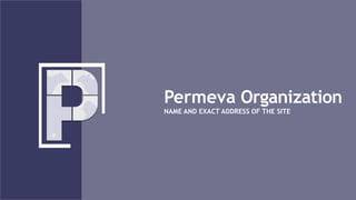 Permeva Organization
NAME AND EXACT ADDRESS OF THE SITE
 