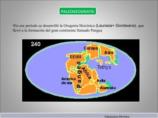En ese período se desarrolló la Orogenia Hercínica  (Laurasia+ Gondwana).  que llevó a la formación del gran continente llamado Pangea PALEOGEOGRAFÍA Paleozoico-Pérmico 