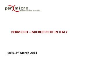 PERMICRO – MICROCREDIT IN ITALY




Paris, 3rd March 2011
 