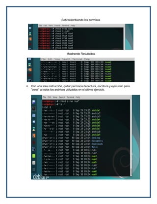 Sobreescribiendo los permisos
Mostrando Resultados
6. Con una sola instrucción, quitar permisos de lectura, escritura y ejecución para
"otros" a todos los archivos utilizados en el último ejercicio.
 