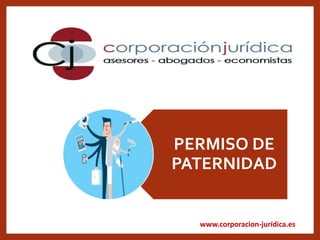 www.corporacion-jurídica.es
PERMISO DE
PATERNIDAD
 