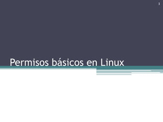 1




Permisos básicos en Linux
 