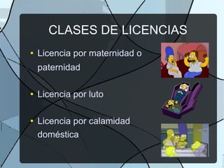 CLASES DE LICENCIAS Licencia por maternidad o paternidad Licencia por luto Licencia por calamidad  doméstica 