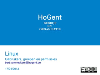 Linux
Gebruikers, groepen en permissies
bert.vanvreckem@hogent.be

17/04/2013
 