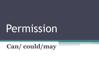 Permission
Can/ could/may
 
