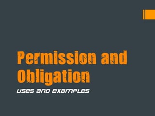 Permission and
Obligation
Uses and examples
 