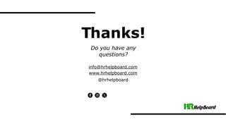Thanks!
Do you have any
questions?
info@hrhelpboard.com
www.hrhelpboard.com
@hrhelpboard
 