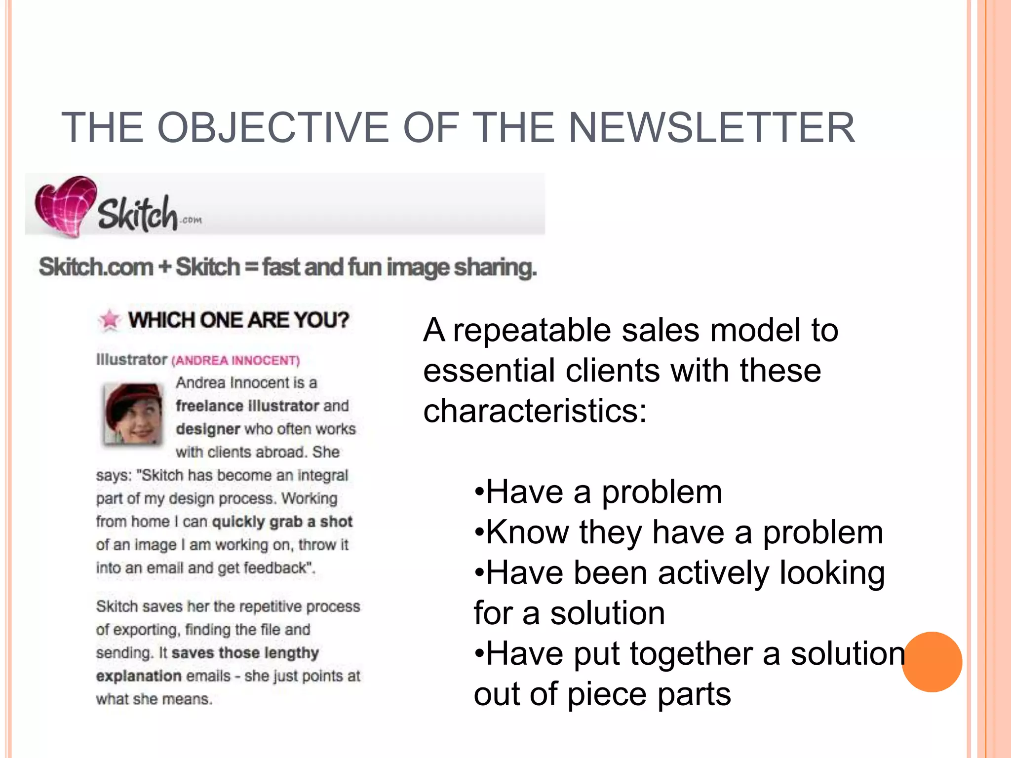 THE OBJECTIVE OF THE NEWSLETTERA repeatable sales model to essential clients with these characteristics:Have a problem