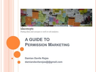 A GUIDE TO Permission Marketing  Damian Davila Rojas damiandavilarojas@@gmail.com 