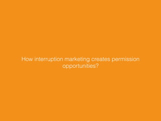 How interruption marketing creates permission
opportunities?
 
