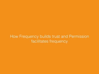 How Frequency builds trust and Permission
facilitates frequency
 