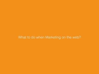 What to do when Marketing on the web?
 