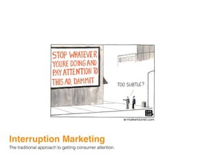 Interruption Marketing
The traditional approach to getting consumer attention.
 