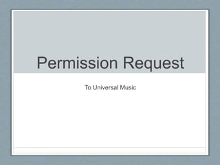 Permission Request 
To Universal Music 
 
