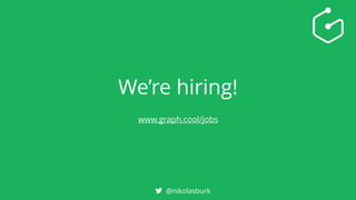 We’re hiring!
www.graph.cool/jobs
@nikolasburk
 