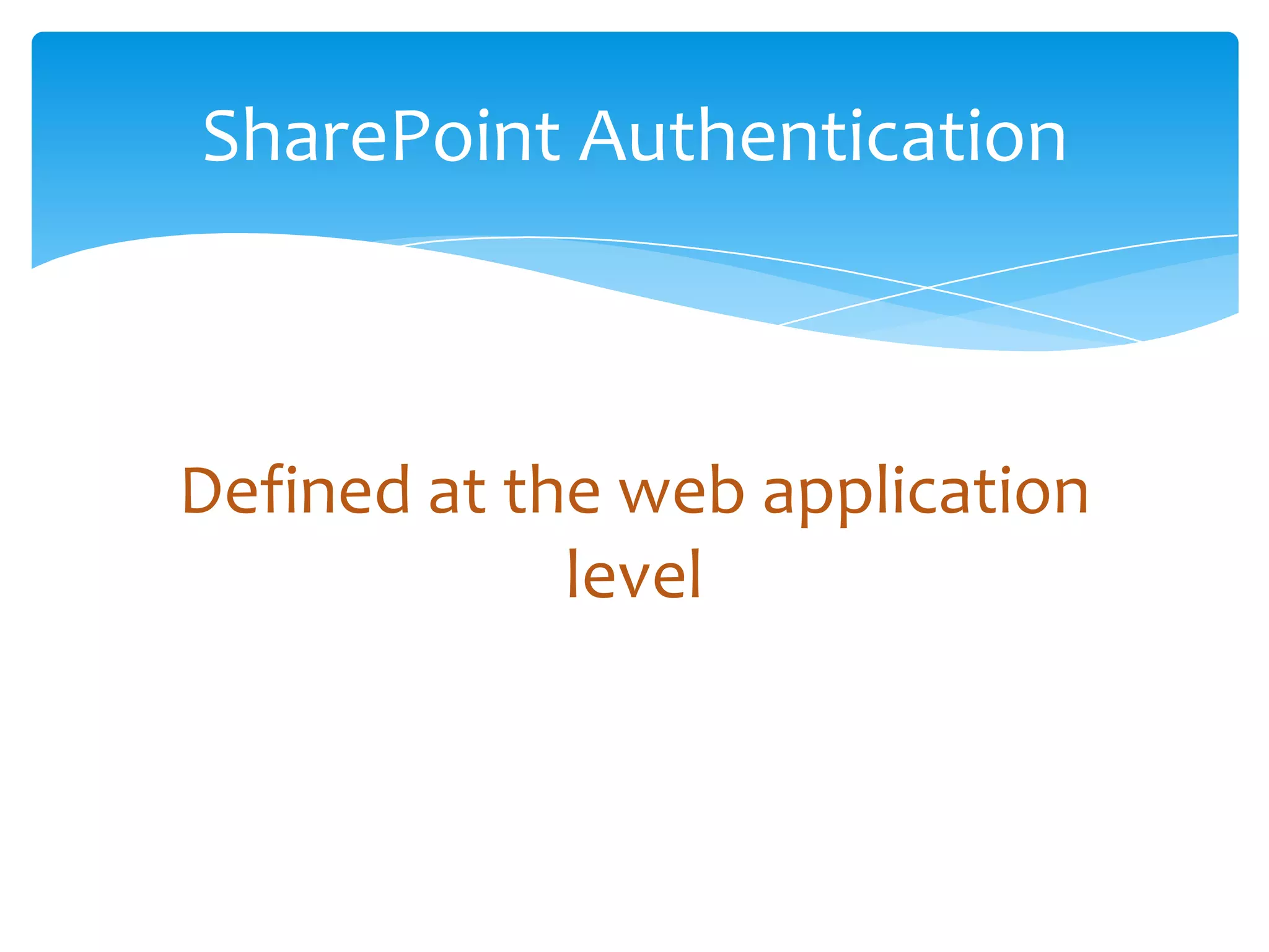 SharePoint Authentication



Defined at the web application
             level
 