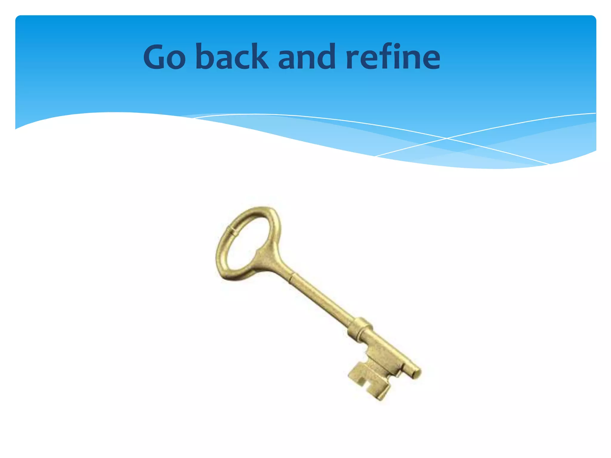 Go back and refine
 