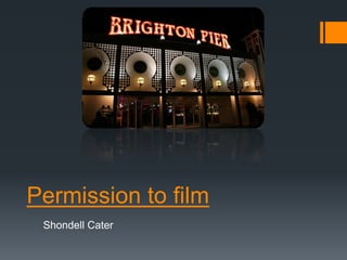 Permission to film
Shondell Cater
 