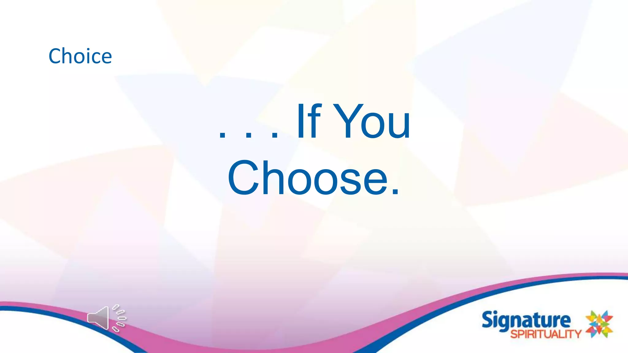 . . . If You
Choose.
Choice
 
