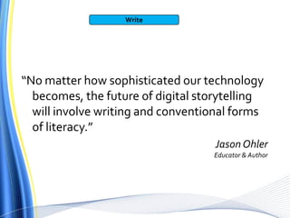 Write<br />“No matter how sophisticated our technology becomes, the future of digital storytelling will involve writing an...