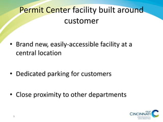 Permit Center facility built around
customer
• Brand new, easily-accessible facility at a
central location
• Dedicated parking for customers
• Close proximity to other departments
9
 
