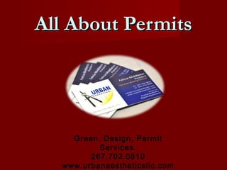 AAllll AAbboouutt PPeerrmmiittss 
Green. Design. Permit 
Services. 
267.702.0810 
www.urbanaestheticsllc.com 
 