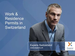 Experis Switzerland
www.experis.ch
Work &
Residence
Permits in
Switzerland
 